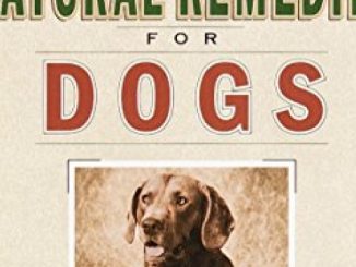 Veterinarians Guide to Natural Remedies for Dogs: Safe and Effective Alternative Treatments and Healing Techniques from the Nations Top Holistic Veterinarians