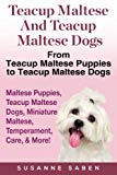 Teacup Maltese And Teacup Maltese Dogs: From Teacup Maltese Puppies to Teacup Maltese Dogs Includes: Maltese Puppies, Teacup Maltese Dogs, Miniature Maltese,  Temperament, Care, & More!