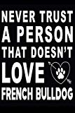 Never trust a person that does not love French Bulldog: Cute French Bulldog Lined journal Notebook, Great Accessories & Gift Idea for French Bulldog ... journal Notebook With An Inspirational Quote.
