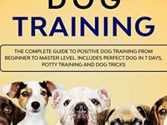 Master Dog Training: The Complete Guide to Positive Dog Training from Beginner to Master Level: Includes Perfect Dog in 7 Days, Potty Training and Dog Tricks Reviews