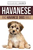 Havanese And Havanese Dogs Bible: Includes Havanese Puppies, Havanese Dogs, Havanese Breed, Havanese Rescue, Finding Breeders, Havanese Care, Mixes, Bichon Havanese, Havapoo and More!